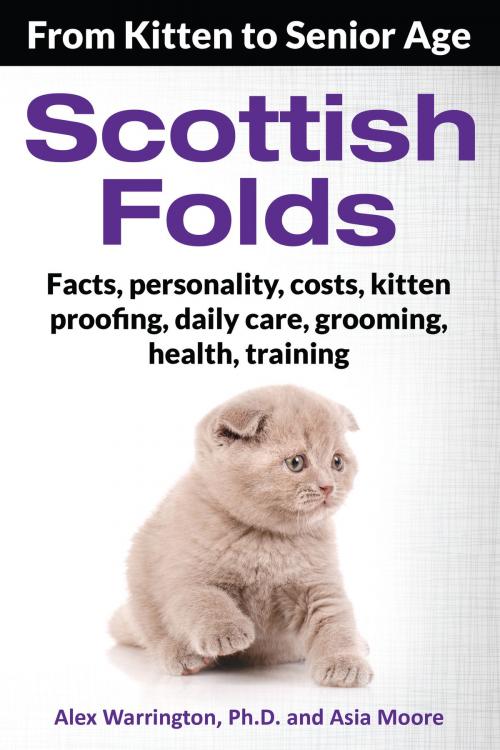 Cover of the book Scottish Folds: From Kitten to Senior Age by Alex Warrington Ph.D., Asia Moore, Worldwide Information Publishing