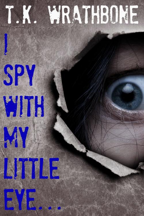Cover of the book I Spy With My Little Eye... by T.K. Wrathbone, Royal Star Publishing
