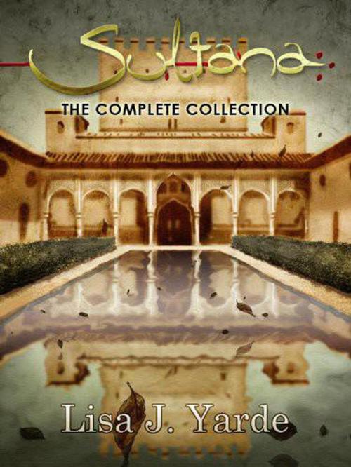 Cover of the book Sultana: The Complete Collection by Lisa J. Yarde, Alhambra Press