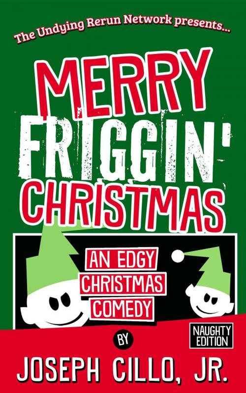 Cover of the book Merry Friggin' Christmas: An Edgy Christmas Comedy, Naughty Edition by Joseph Cillo, Jr., Joseph Cillo, Jr.