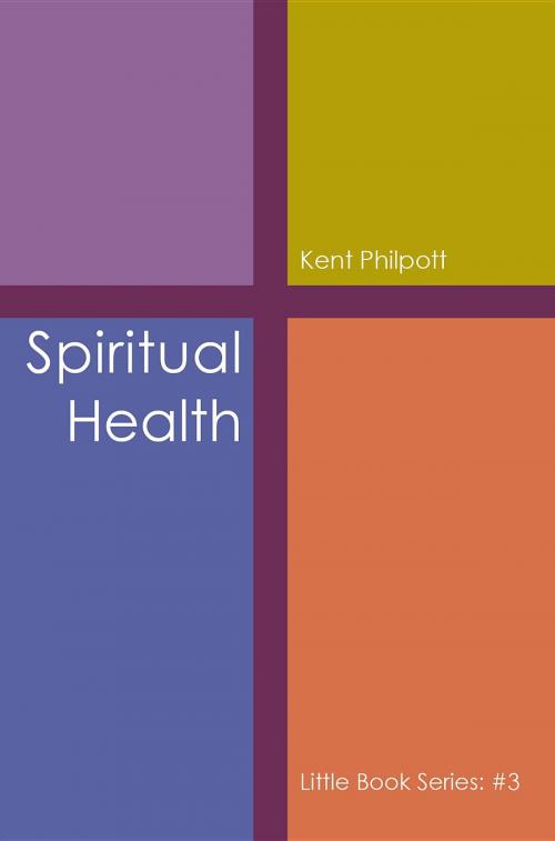 Cover of the book Spiritual Health: Little Book Series by Kent A Philpott, Katie L.C. Philpott, Earthen Vessel Publishing