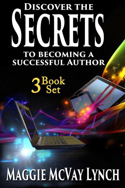 Cover of the book Secrets to Becoming a Successful Author: 3 Book Set by Maggie McVay Lynch, Windtree Press
