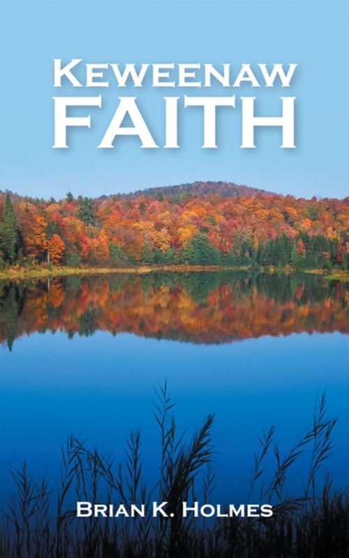 Cover of the book Keweenaw Faith by Brian K. Holmes, WestBow Press