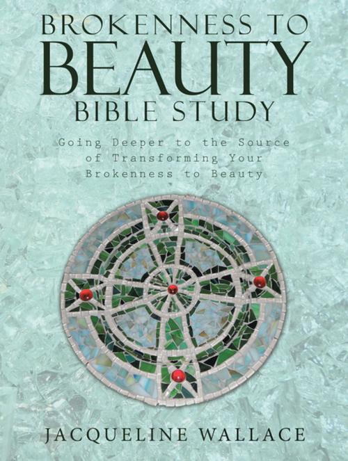 Cover of the book Brokenness to Beauty Bible Study by Jacqueline Wallace, WestBow Press