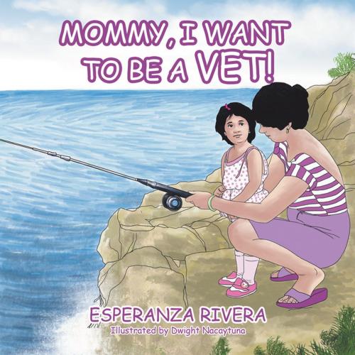 Cover of the book Mommy, I Want to Be a Vet! by Esperanza Rivera, Xlibris US