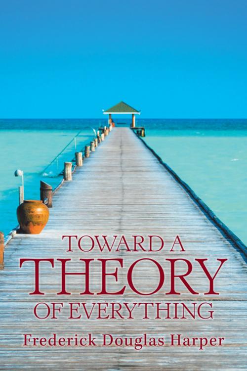 Cover of the book Toward a Theory of Everything by Frederick Douglas Harper, Xlibris US