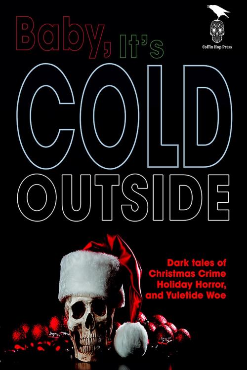 Cover of the book Baby, It's Cold Outside by Claude Lalumière, Therese Greenwood, Sam Wiebe, Coffin Hop Press Ltd.