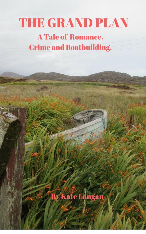 Cover of the book The Grand Plan, A Tale of Romance, Crime and Boatbuilding by Kate Langan, Kate Langan