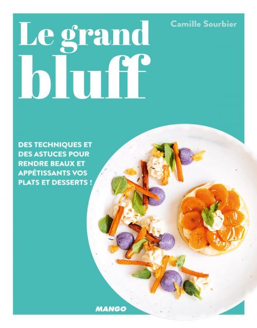 Cover of the book Le grand bluff : Des recettes simples qui en jettent ! by Camille Sourbier, Mango