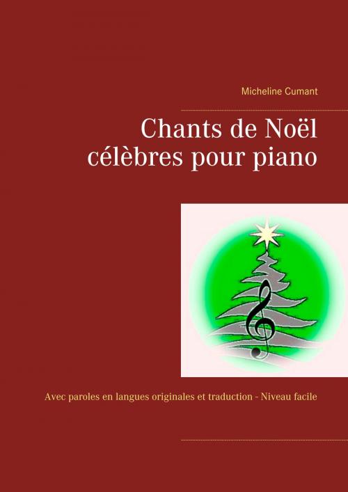 Cover of the book Chants de Noël célèbres pour piano by Micheline Cumant, Books on Demand