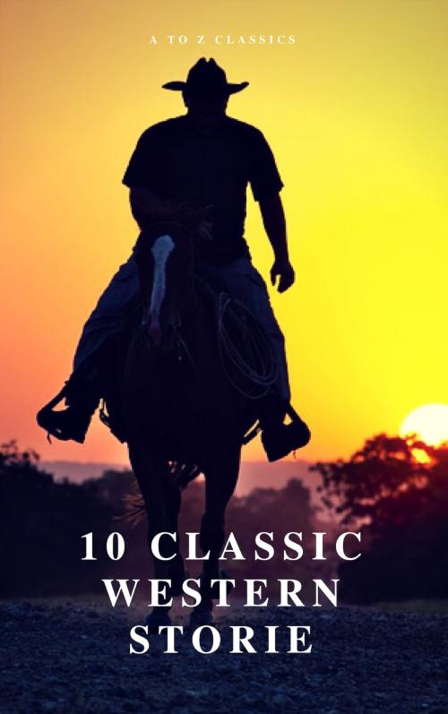 Cover of the book 10 Classic Western Stories (Best Navigation, Active TOC) (A to Z Classics) by Marah Ellis Ryan, James Fenimore Cooper, Dane Coolidge, B.m. Bower, Bret Harte, Andy Adams, Samuel Merwin, Frederic Homer Balch, Washington Irving, AtoZ Classics, ATOZ Classics