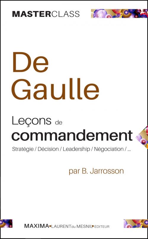 Cover of the book De Gaulle - Leçons de commandement by Bruno Jarrosson, Charles de Gaulle, Maxima - Laurent du Mesnil éditeur