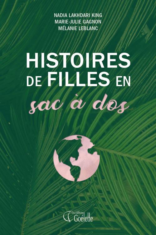 Cover of the book Histoires de filles en sac à dos by Marie-Julie Gagnon, Mélanie Leblanc, Nadia Lakhdari King, Les Éditions Goélette