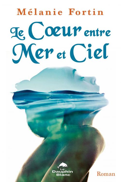 Cover of the book Le Coeur entre Mer et Ciel by Mélanie Fortin, Dauphin Blanc