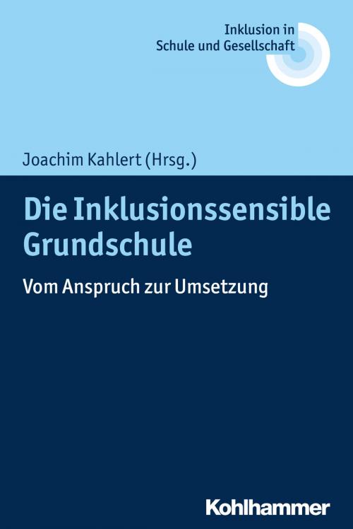Cover of the book Die Inklusionssensible Grundschule by Erhard Fischer, Ulrich Heimlich, Joachim Kahlert, Reinhard Lelgemann, Kohlhammer Verlag