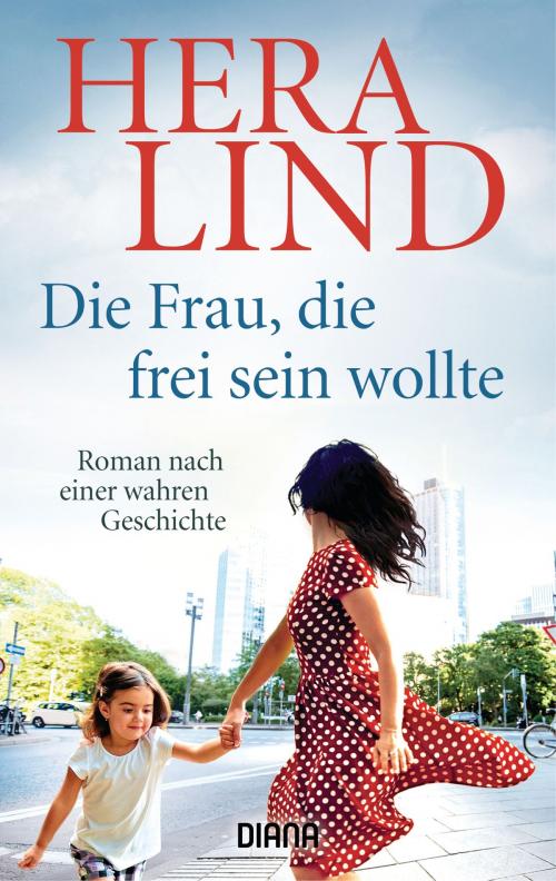 Cover of the book Die Frau, die frei sein wollte by Hera Lind, Diana Verlag
