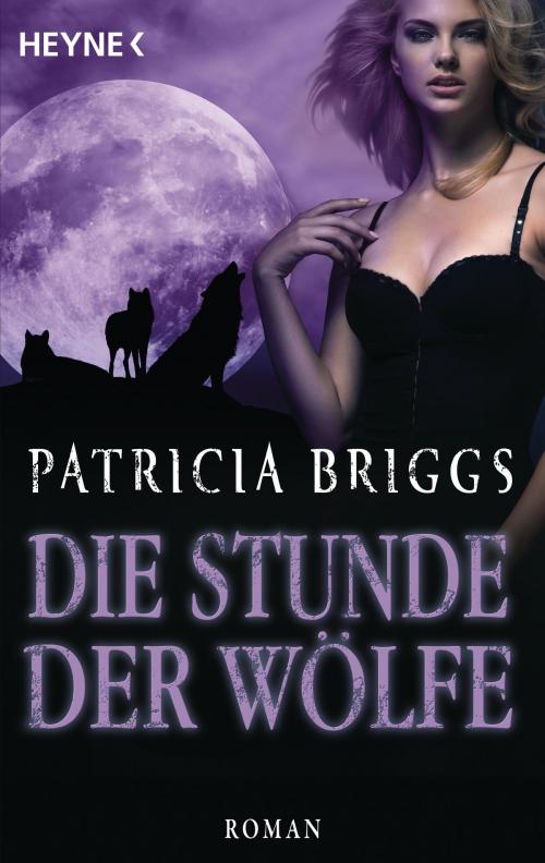 Cover of the book Die Stunde der Wölfe by Patricia Briggs, Heyne Verlag