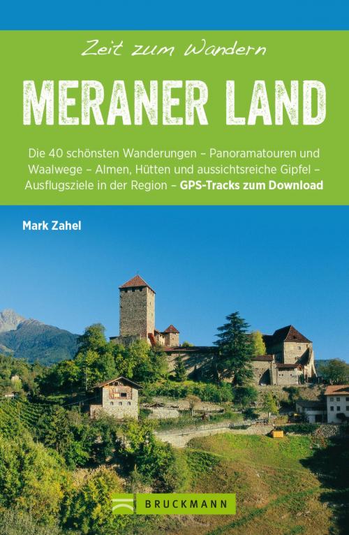 Cover of the book Bruckmann Wanderführer: Zeit zum Wandern Meraner Land by Mark Zahel, Bruckmann Verlag
