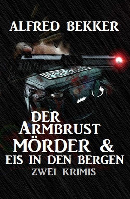 Cover of the book Der Armbrustmörder & Eis in den Bergen: Zwei Krimis by Alfred Bekker, Uksak E-Books