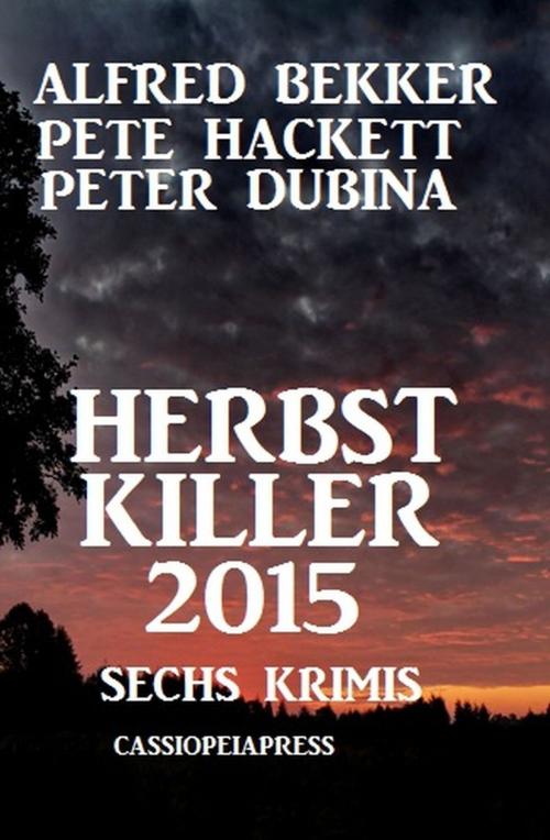 Cover of the book Herbst Killer 2015: Sechs Krimis by Alfred Bekker, Peter Dubina, Pete Hackett, Uksak E-Books