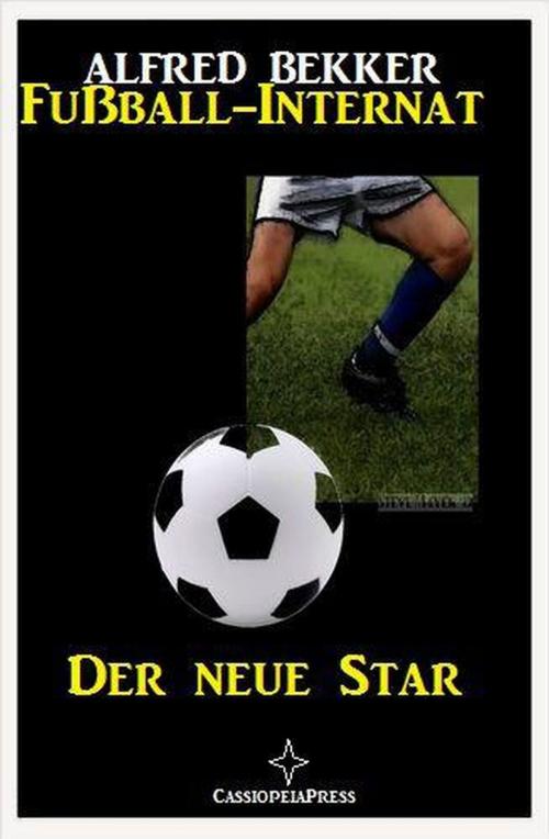Cover of the book Der neue Star: Fußball-Internat #1 by Alfred Bekker, Uksak E-Books