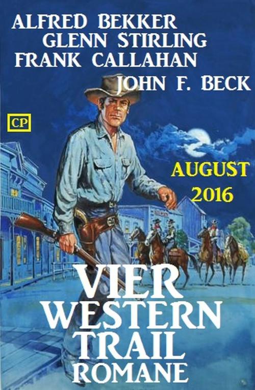 Cover of the book Vier Western Trail Romane August 2016 by Alfred Bekker, Glenn Stirling, John F. Beck, Frank Callahan, Uksak E-Books
