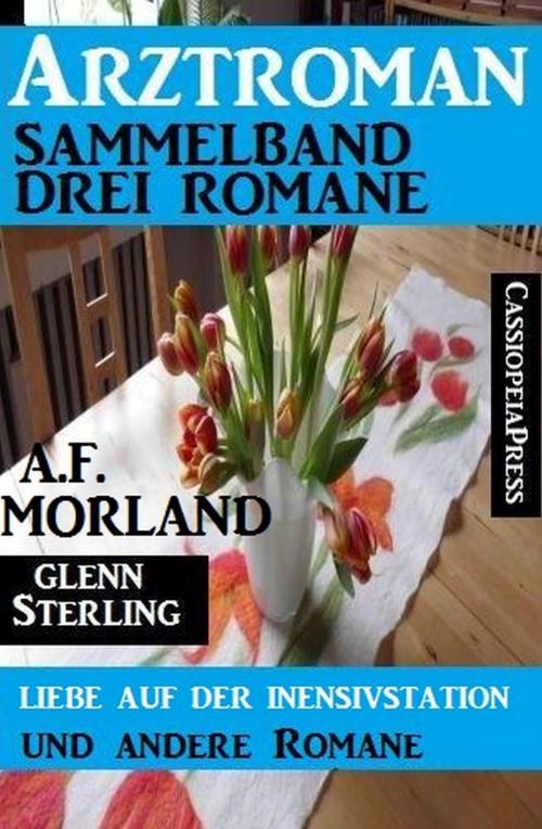 Cover of the book Arztroman Sammelband: Drei Romane - Liebe auf der Intensivstation und andere Romane by A. F. Morland, Glenn Stirling, Uksak E-Books