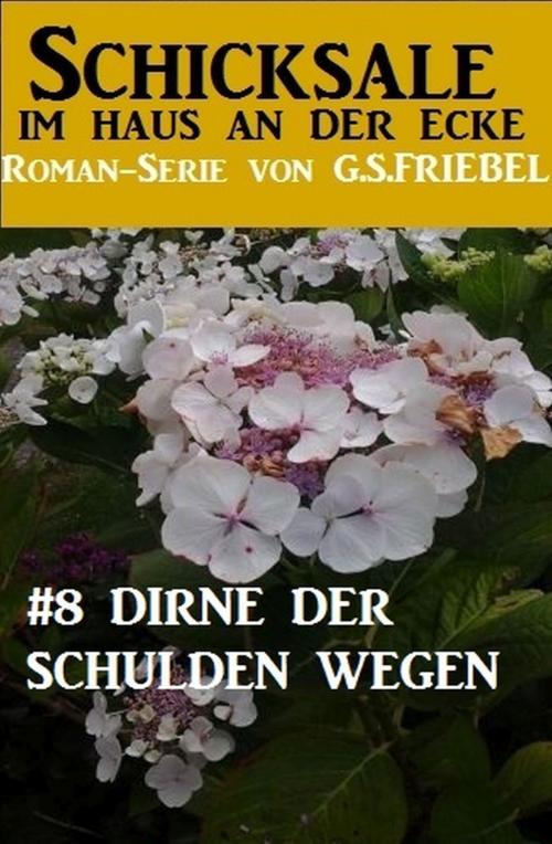 Cover of the book Schicksale im Haus an der Ecke #8: Dirne der Schulden wegen by G. S. Friebel, Uksak E-Books