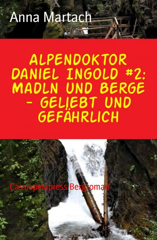 Cover of the book Alpendoktor Daniel Ingold #2: Madln und Berge - geliebt und gefährlich by Anna Martach, BookRix