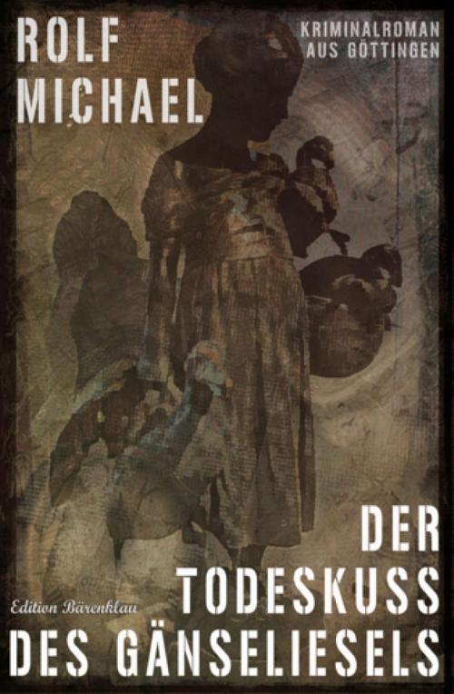 Cover of the book Der Todeskuss des Gänseliesels by Rolf Michael, BookRix