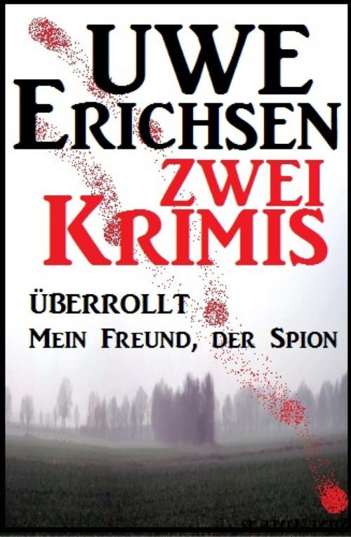 Cover of the book Zwei Uwe Erichsen Krimis: Überrollt/Mein Freund, der Spion by Uwe Erichsen, BookRix