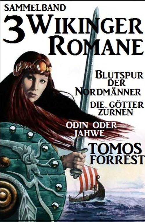 Cover of the book 3 Wikinger-Romane: Blutspur der Nordmänner/Die Götter zürnen/Odin und Jahwe by Tomos Forrest, Alfredbooks