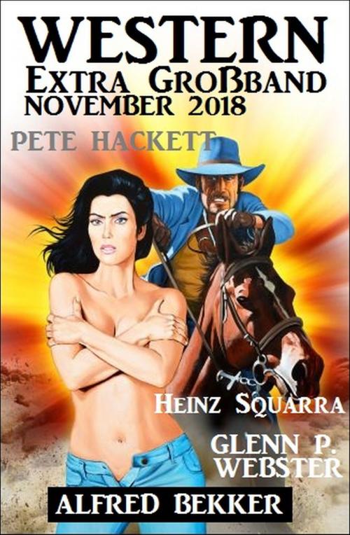 Cover of the book Western Extra Großband November 2018 by Alfred Bekker, Pete Hackett, Heinz Squarra, Glenn P. Webster, Alfredbooks