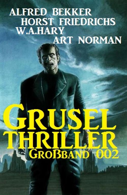 Cover of the book Grusel Thriller Großband 002 by Alfred Bekker, Horst Friedrichs, W. A. Hary, Art Norman, Alfredbooks