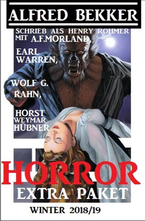 Cover of the book Horror Extra Paket Winter 2018 by Alfred Bekker, Earl Warren, A. F. Morland, Wolf G. Rahn, Horst Weymar Hübner, Henry Rohmer, Alfredbooks