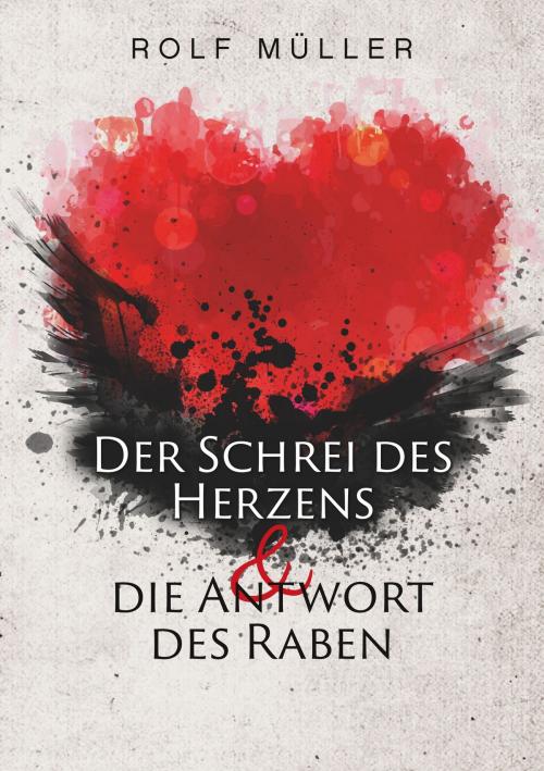 Cover of the book Der Schrei des Herzens und die Antwort des Raben by Rolf Müller, Books on Demand