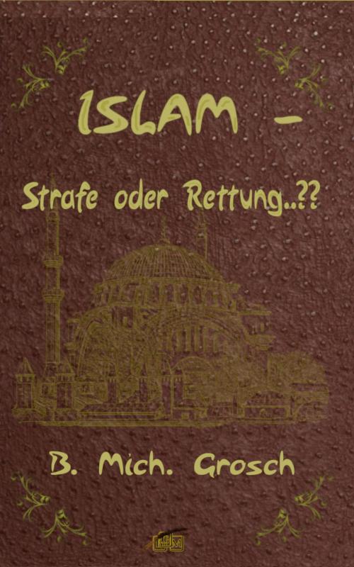 Cover of the book Islam – Strafe oder Rettung..?? by Bernd Michael Grosch, epubli
