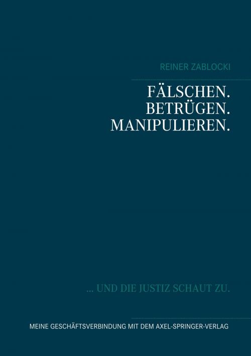 Cover of the book FÄLSCHEN. BETRÜGEN. MANIPULIEREN. by Reiner Zablocki, Books on Demand