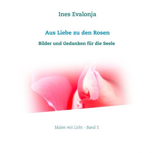 Cover of the book Aus Liebe zu den Rosen by Ines Evalonja, Books on Demand