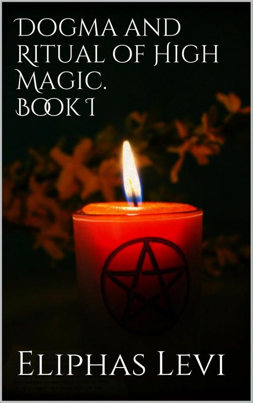 Cover of the book Dogma and Ritual of High Magic. Book I by Eliphas Levi, Books on Demand