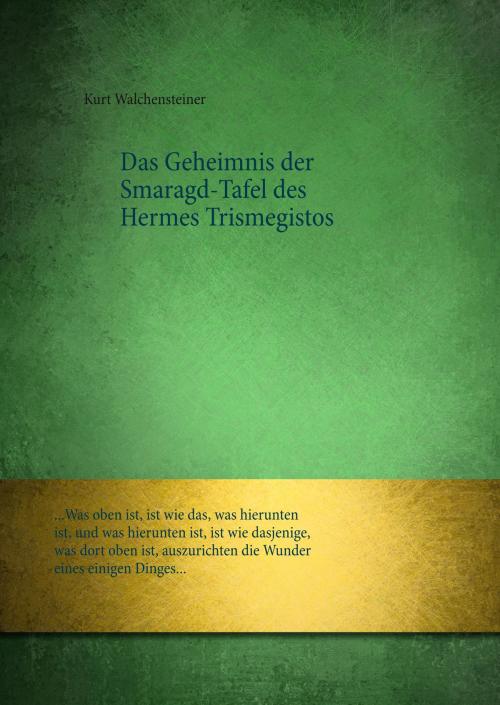 Cover of the book Das Geheimnis der Smaragd-Tafel des Hermes Trismegistos by Kurt Walchensteiner, Books on Demand