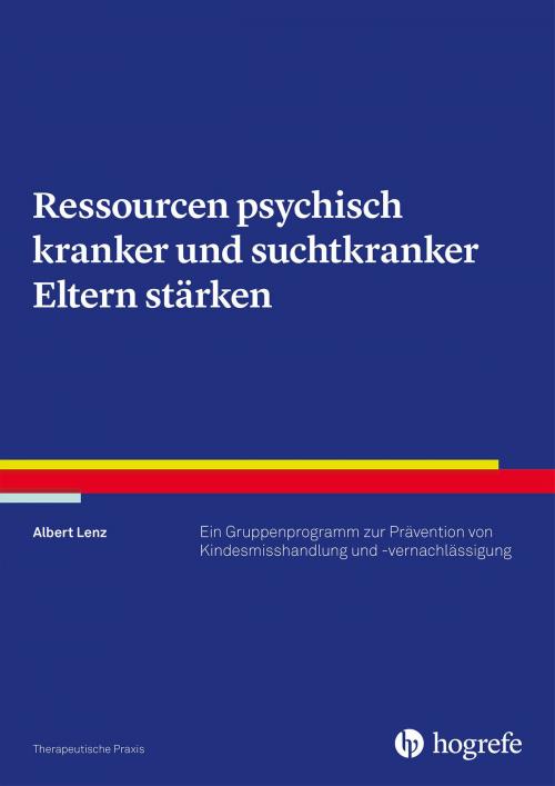 Cover of the book Ressourcen psychisch kranker und suchtkranker Eltern stärken by Albert Lenz, Hogrefe Verlag Göttingen