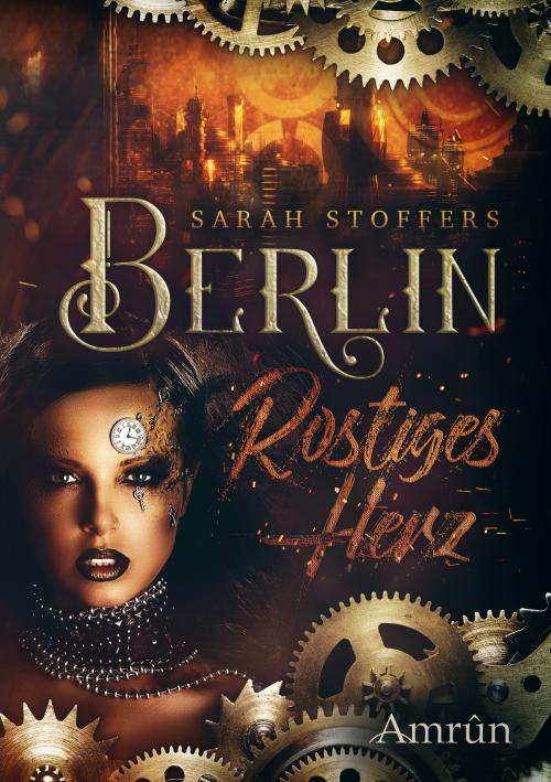 Cover of the book Berlin - Rostiges Herz by Sarah Stoffers, Amrûn Verlag