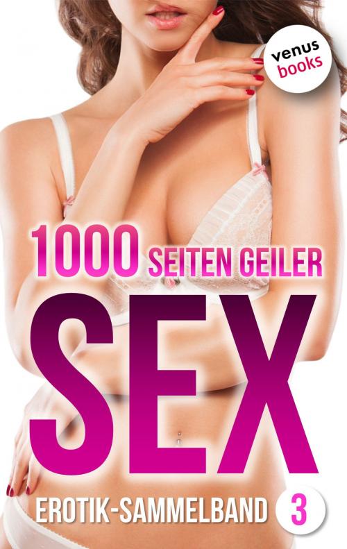 Cover of the book 1000 Seiten geiler Sex - Tabulos heiß! (Erotik ab 18, unzensiert) by Lilly Lindberg, venusbooks