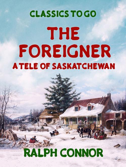 Cover of the book The Foreigner A Tale of Saskatchewan by Ralph Connor, Otbebookpublishing