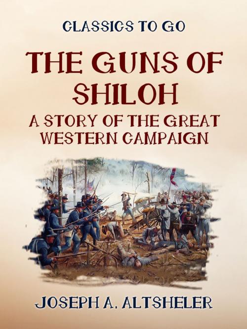 Cover of the book The Guns of Shilo A Story of the Great Western Campaign by Joseph A. Altsheler, Otbebookpublishing
