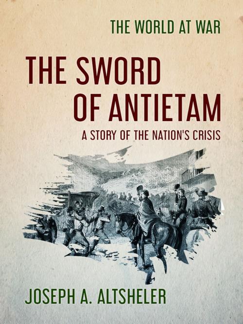 Cover of the book The Sword of Antietam A Story of the Nation's Crisis by Joseph A. Altsheler, Otbebookpublishing