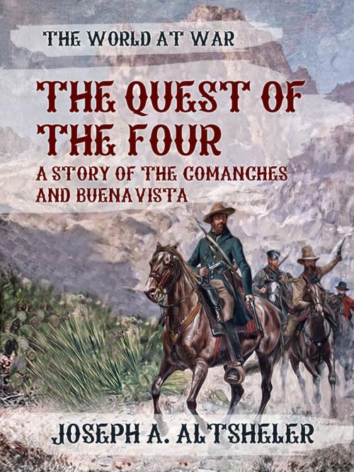 Cover of the book The Quest of the Four A Story of the Comanches and Buena Vista by Joseph A. Altsheler, Otbebookpublishing