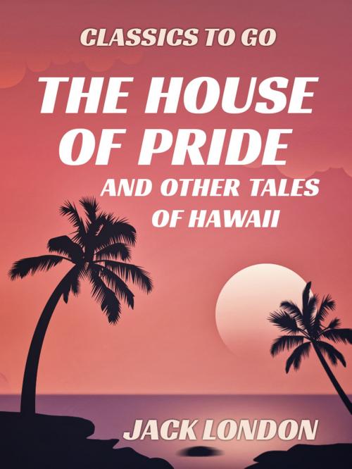 Cover of the book The House of Pride and Other Tales of Hawaii by Jack London, Otbebookpublishing