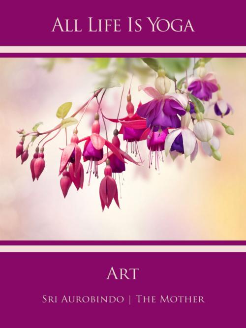 Cover of the book All Life Is Yoga: Art by Sri Aurobindo, The Mother (d.i. Mira Alfassa), Sri Aurobindo Digital Edition